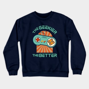 The Geekier the Better - Funny Gamer Crewneck Sweatshirt